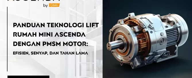Teknologi Lift Rumah Mini ASCENDA dengan PMSM Motor